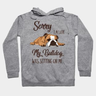 Sorry I'm late My Bulldog was sitting on me Hoodie